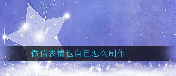 微信表情包自己怎么制作
